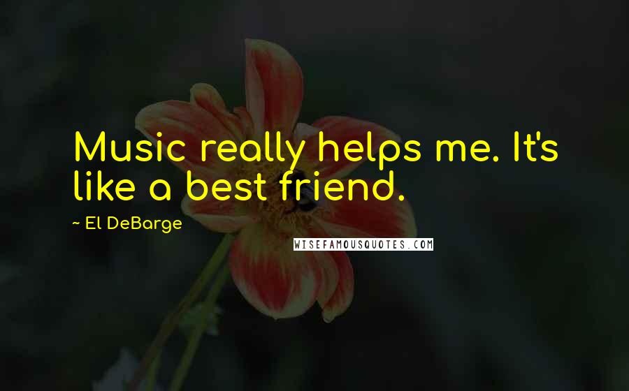 El DeBarge Quotes: Music really helps me. It's like a best friend.