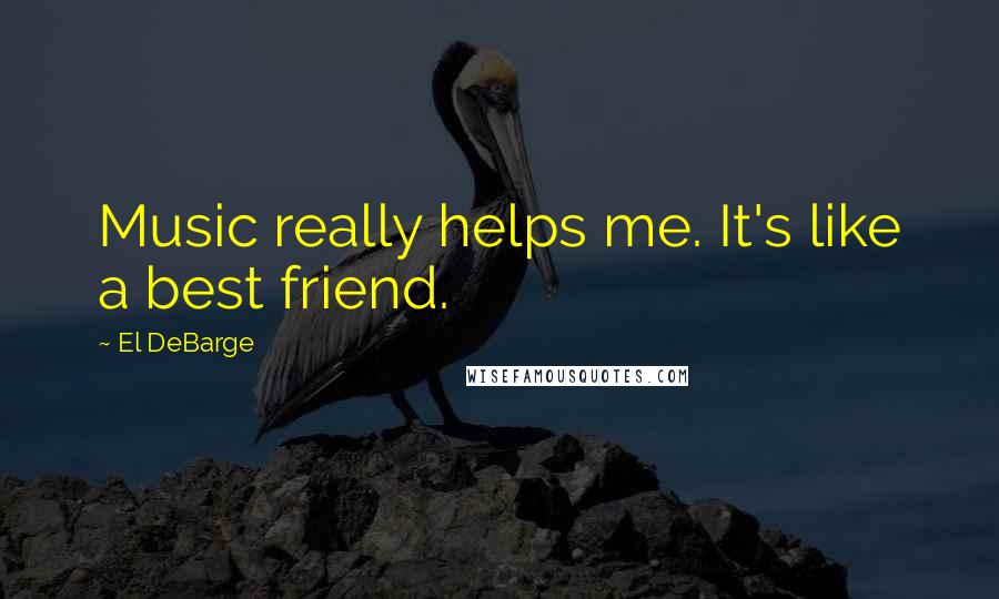 El DeBarge Quotes: Music really helps me. It's like a best friend.