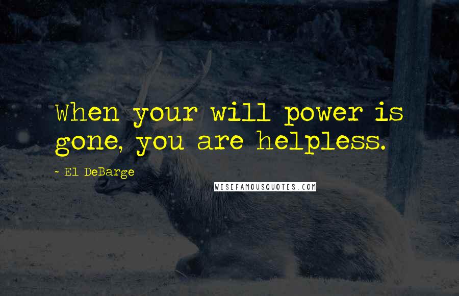 El DeBarge Quotes: When your will power is gone, you are helpless.