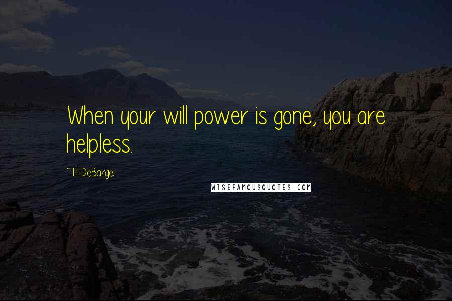 El DeBarge Quotes: When your will power is gone, you are helpless.