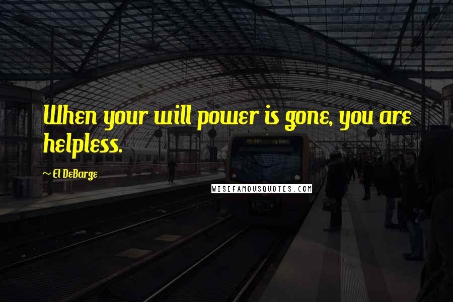 El DeBarge Quotes: When your will power is gone, you are helpless.