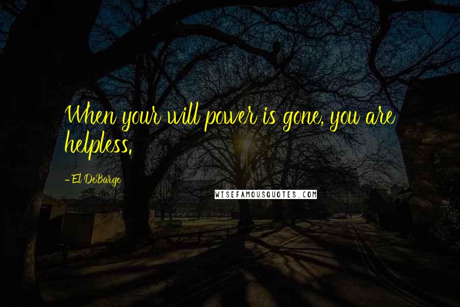 El DeBarge Quotes: When your will power is gone, you are helpless.