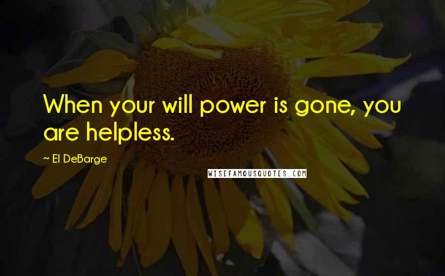 El DeBarge Quotes: When your will power is gone, you are helpless.