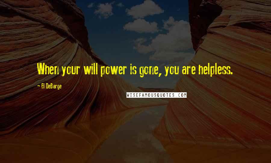 El DeBarge Quotes: When your will power is gone, you are helpless.