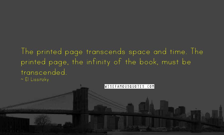 El Lissitzky Quotes: The printed page transcends space and time. The printed page, the infinity of the book, must be transcended.