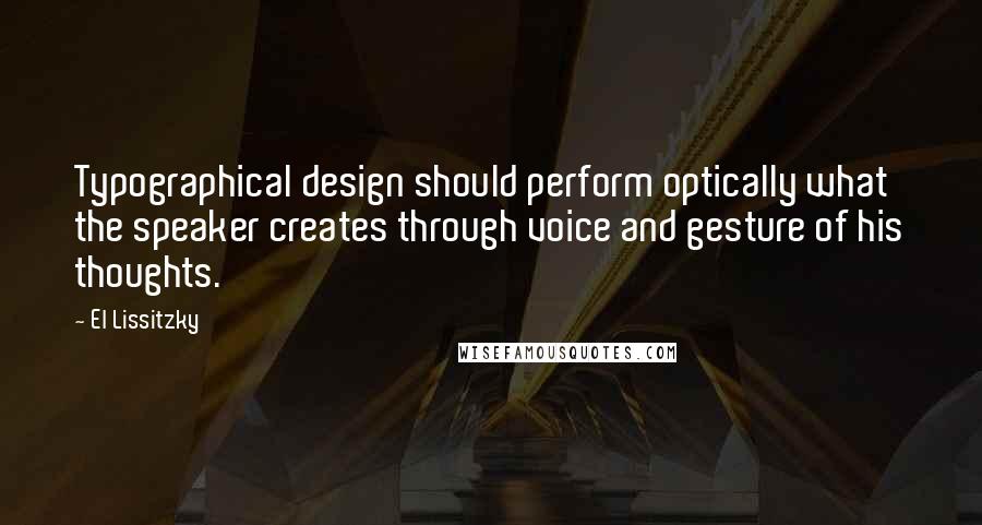 El Lissitzky Quotes: Typographical design should perform optically what the speaker creates through voice and gesture of his thoughts.