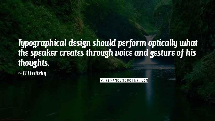 El Lissitzky Quotes: Typographical design should perform optically what the speaker creates through voice and gesture of his thoughts.