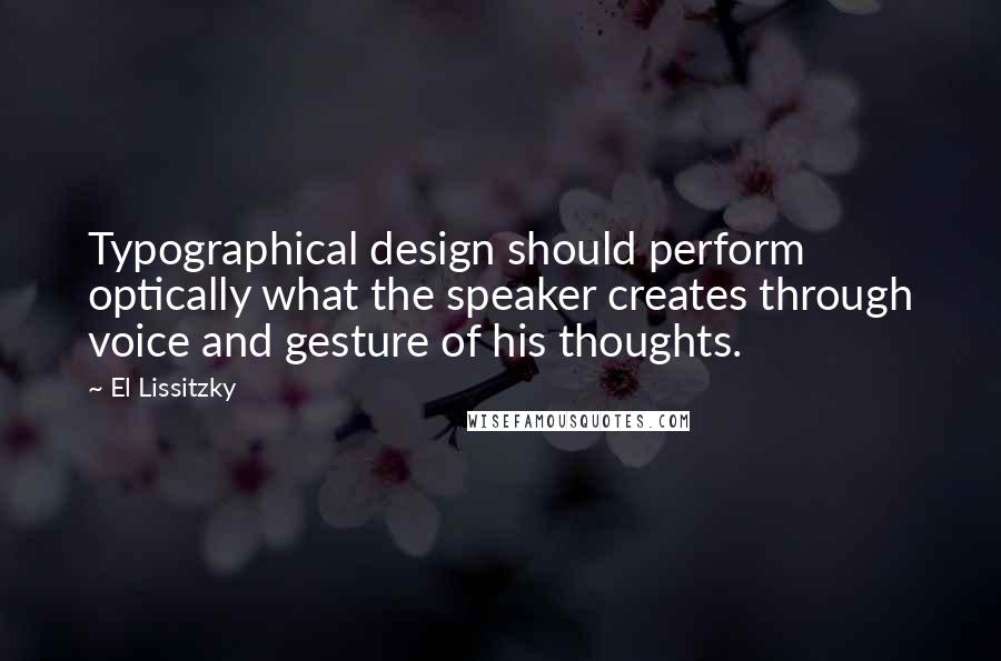 El Lissitzky Quotes: Typographical design should perform optically what the speaker creates through voice and gesture of his thoughts.
