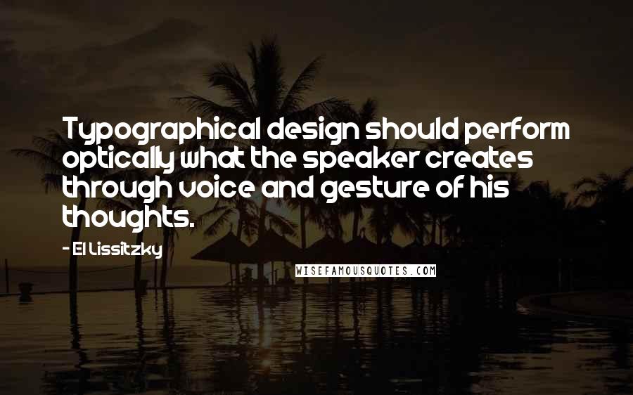 El Lissitzky Quotes: Typographical design should perform optically what the speaker creates through voice and gesture of his thoughts.