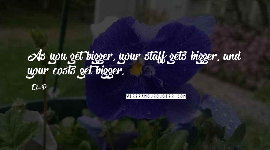 El-P Quotes: As you get bigger, your staff gets bigger, and your costs get bigger.