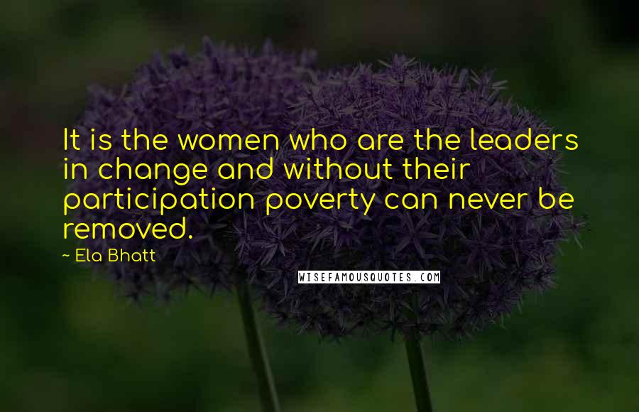 Ela Bhatt Quotes: It is the women who are the leaders in change and without their participation poverty can never be removed.