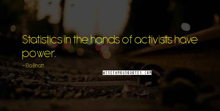 Ela Bhatt Quotes: Statistics in the hands of activists have power.