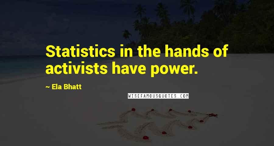 Ela Bhatt Quotes: Statistics in the hands of activists have power.