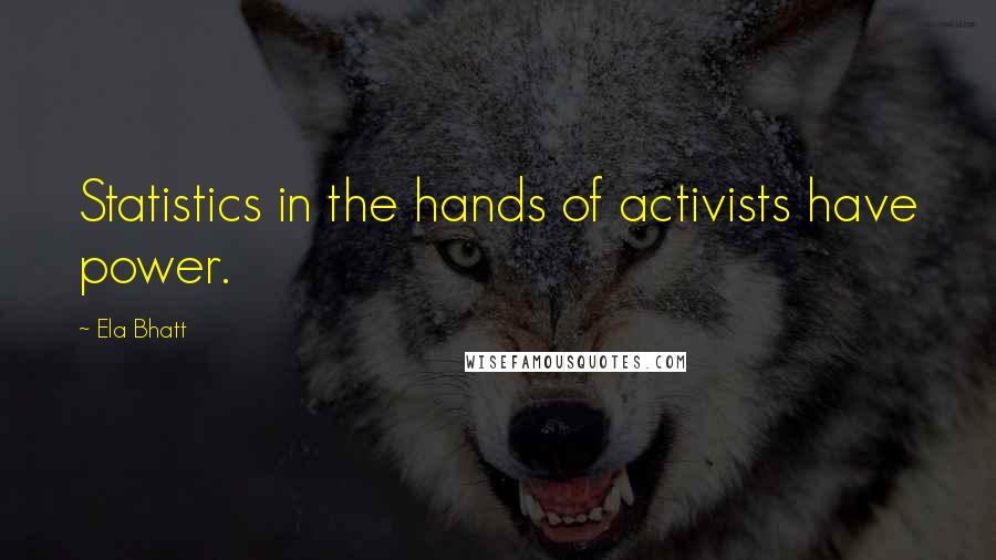 Ela Bhatt Quotes: Statistics in the hands of activists have power.