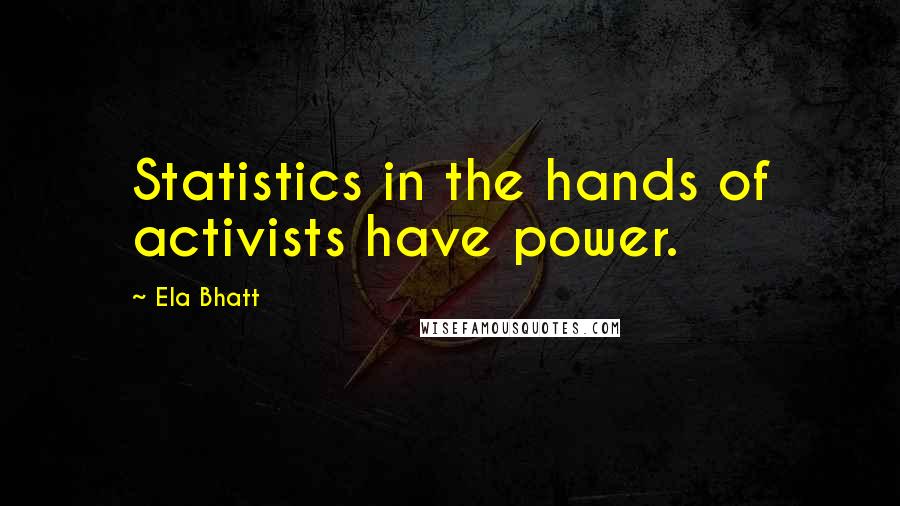 Ela Bhatt Quotes: Statistics in the hands of activists have power.