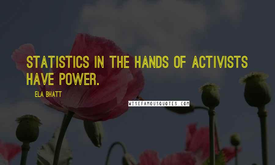 Ela Bhatt Quotes: Statistics in the hands of activists have power.