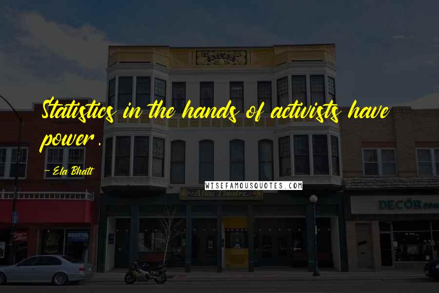 Ela Bhatt Quotes: Statistics in the hands of activists have power.