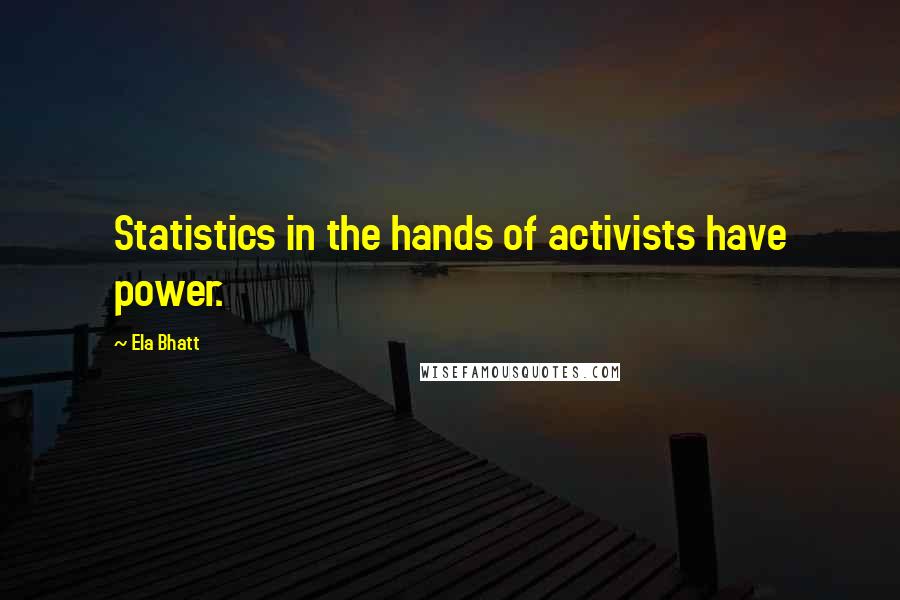 Ela Bhatt Quotes: Statistics in the hands of activists have power.