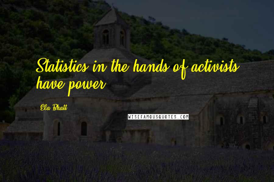 Ela Bhatt Quotes: Statistics in the hands of activists have power.