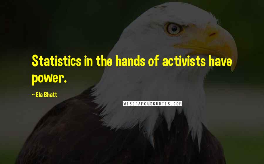 Ela Bhatt Quotes: Statistics in the hands of activists have power.