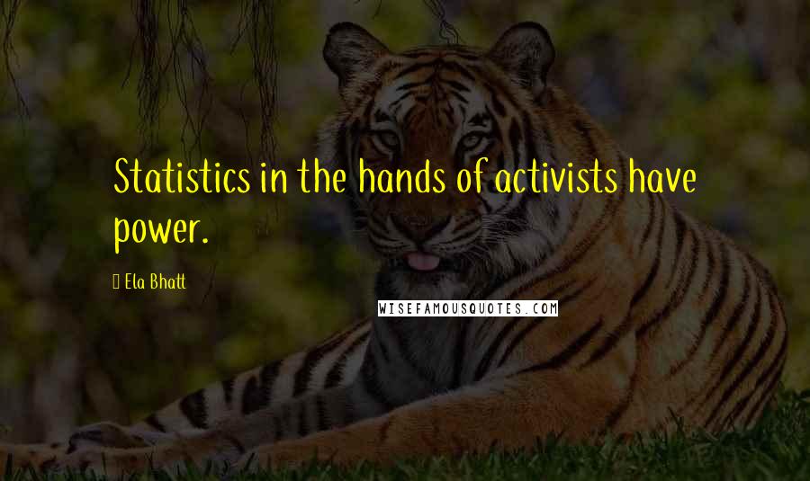 Ela Bhatt Quotes: Statistics in the hands of activists have power.