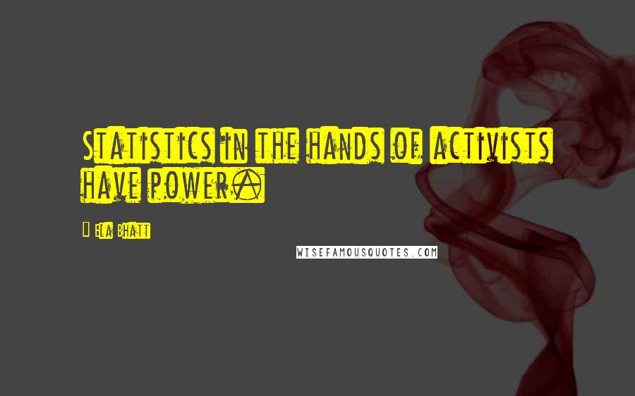 Ela Bhatt Quotes: Statistics in the hands of activists have power.