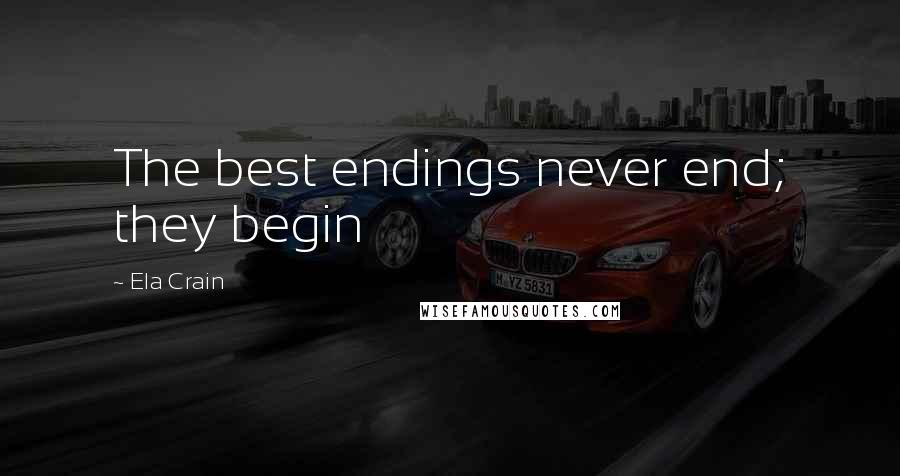 Ela Crain Quotes: The best endings never end; they begin