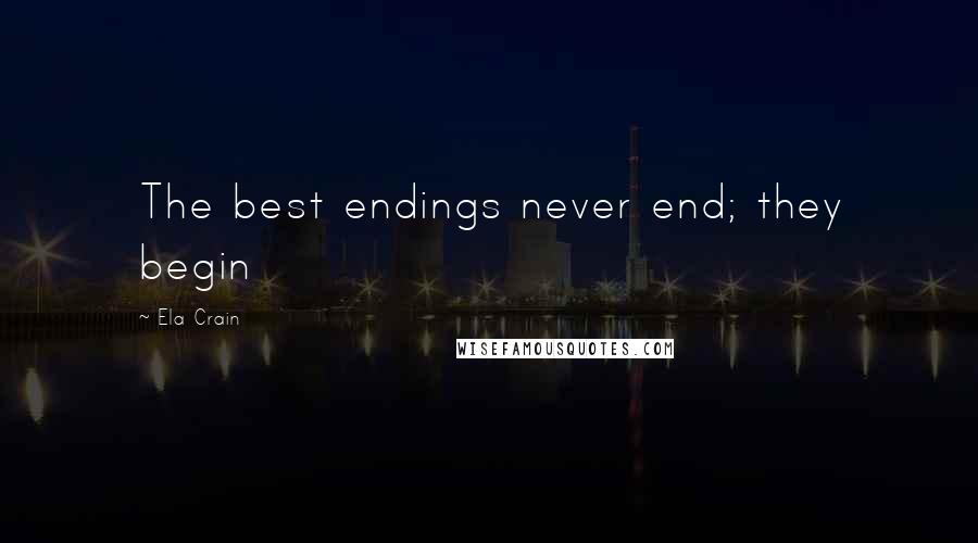 Ela Crain Quotes: The best endings never end; they begin