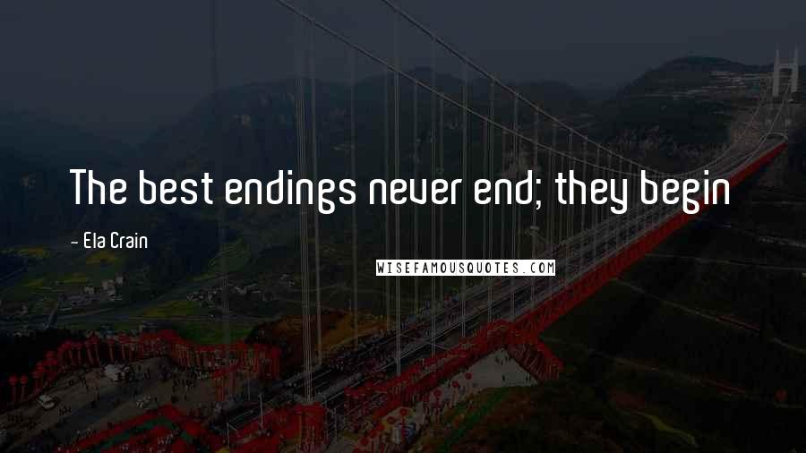 Ela Crain Quotes: The best endings never end; they begin