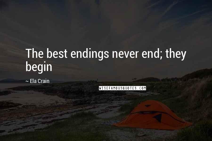 Ela Crain Quotes: The best endings never end; they begin