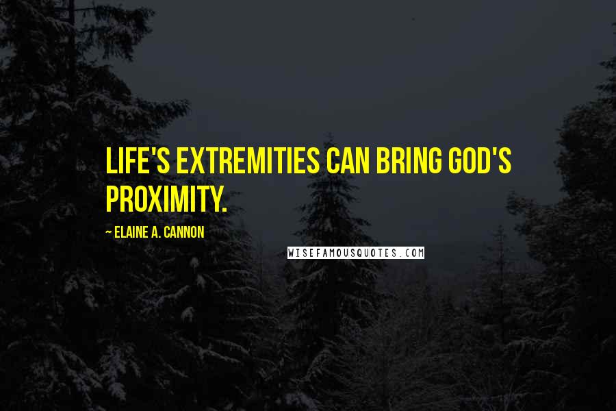 Elaine A. Cannon Quotes: Life's extremities can bring God's proximity.