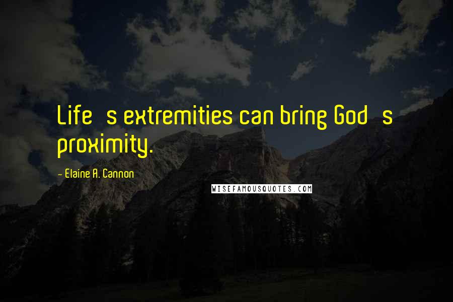 Elaine A. Cannon Quotes: Life's extremities can bring God's proximity.
