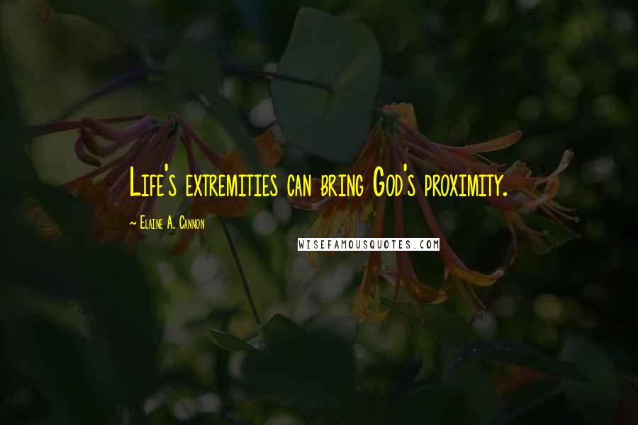 Elaine A. Cannon Quotes: Life's extremities can bring God's proximity.