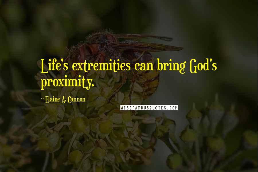 Elaine A. Cannon Quotes: Life's extremities can bring God's proximity.