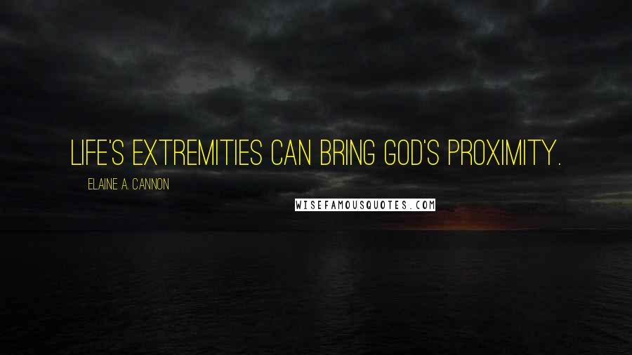 Elaine A. Cannon Quotes: Life's extremities can bring God's proximity.