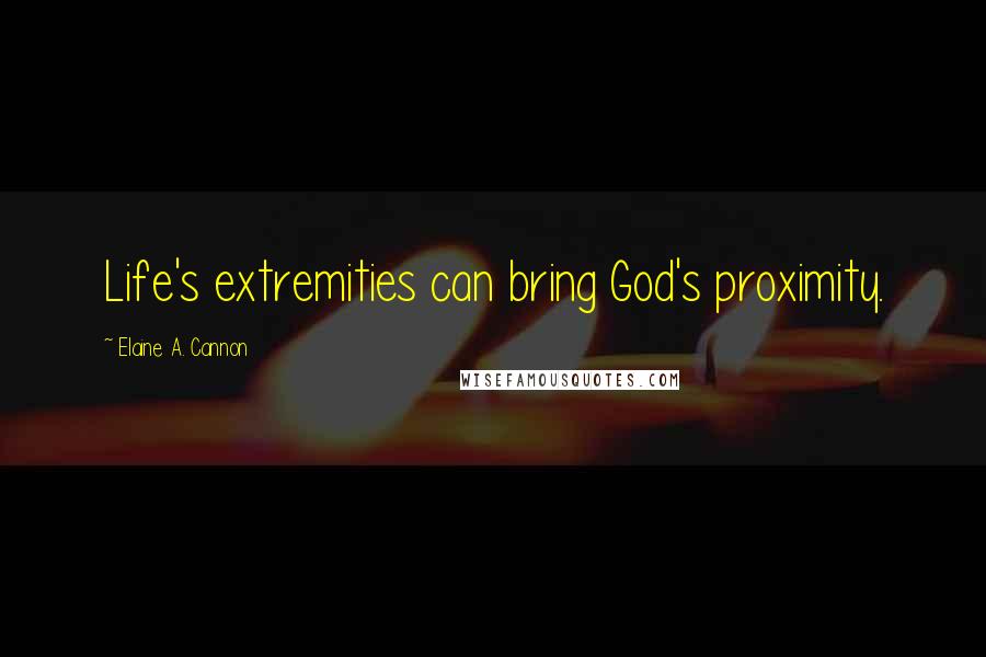 Elaine A. Cannon Quotes: Life's extremities can bring God's proximity.
