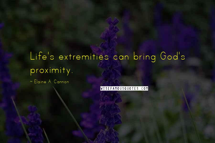 Elaine A. Cannon Quotes: Life's extremities can bring God's proximity.