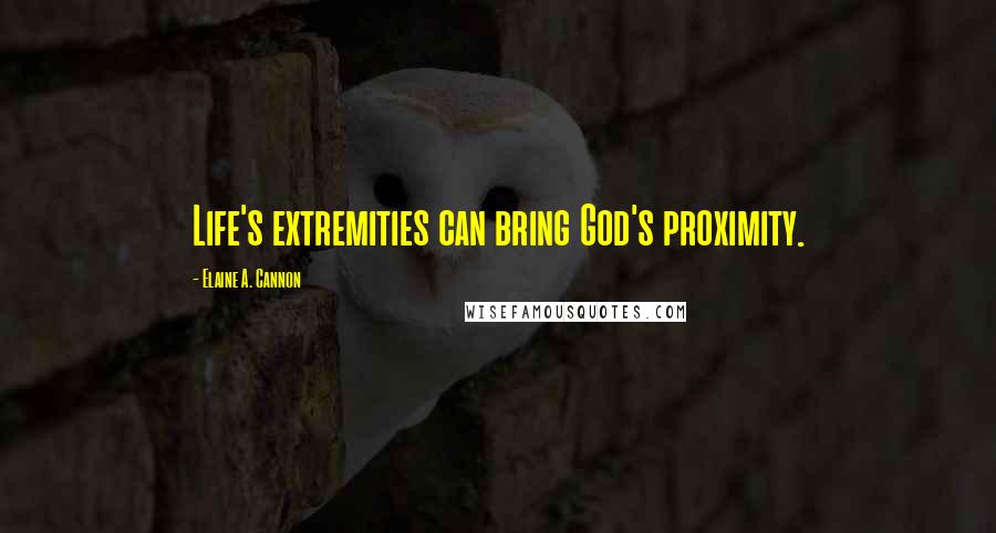 Elaine A. Cannon Quotes: Life's extremities can bring God's proximity.