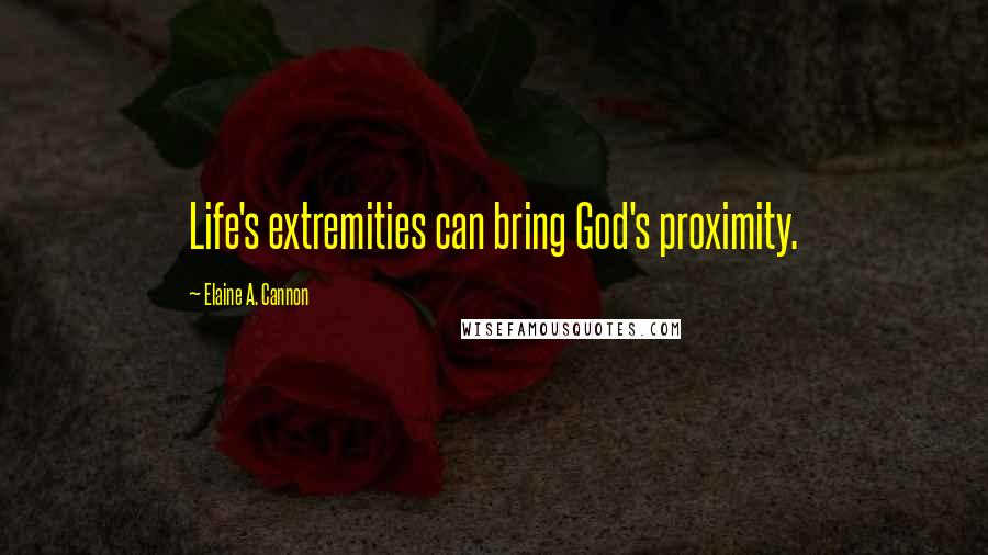 Elaine A. Cannon Quotes: Life's extremities can bring God's proximity.