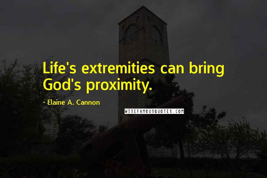 Elaine A. Cannon Quotes: Life's extremities can bring God's proximity.
