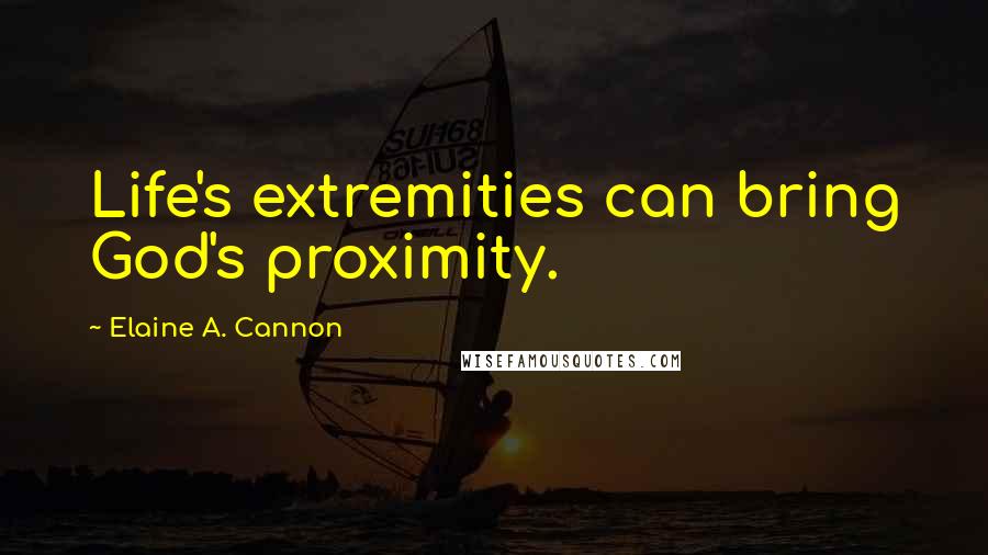 Elaine A. Cannon Quotes: Life's extremities can bring God's proximity.