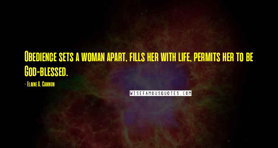 Elaine A. Cannon Quotes: Obedience sets a woman apart, fills her with life, permits her to be God-blessed.