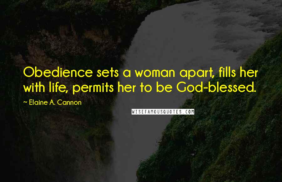 Elaine A. Cannon Quotes: Obedience sets a woman apart, fills her with life, permits her to be God-blessed.