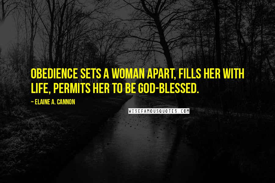 Elaine A. Cannon Quotes: Obedience sets a woman apart, fills her with life, permits her to be God-blessed.