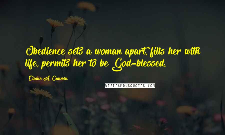 Elaine A. Cannon Quotes: Obedience sets a woman apart, fills her with life, permits her to be God-blessed.