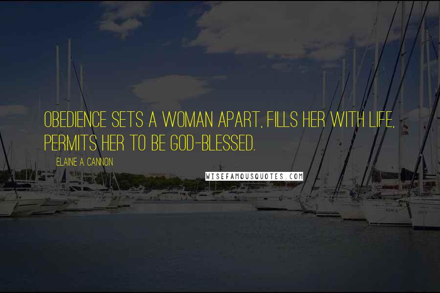 Elaine A. Cannon Quotes: Obedience sets a woman apart, fills her with life, permits her to be God-blessed.