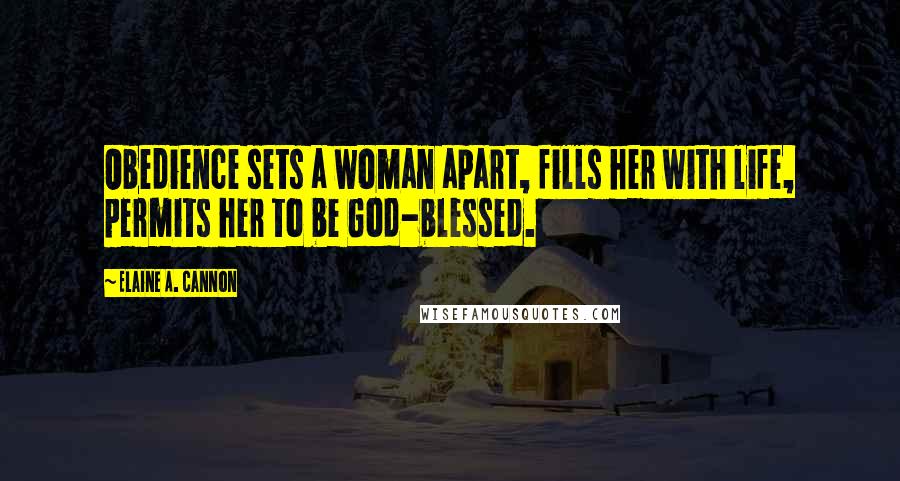 Elaine A. Cannon Quotes: Obedience sets a woman apart, fills her with life, permits her to be God-blessed.