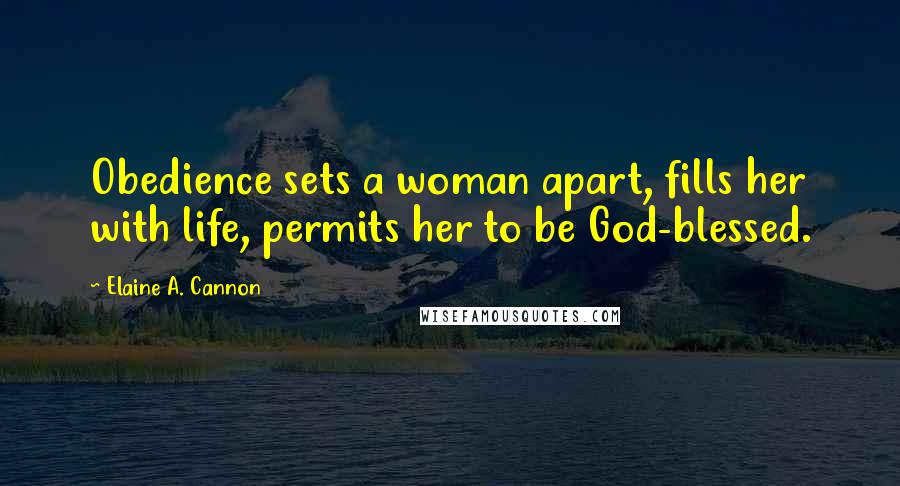 Elaine A. Cannon Quotes: Obedience sets a woman apart, fills her with life, permits her to be God-blessed.