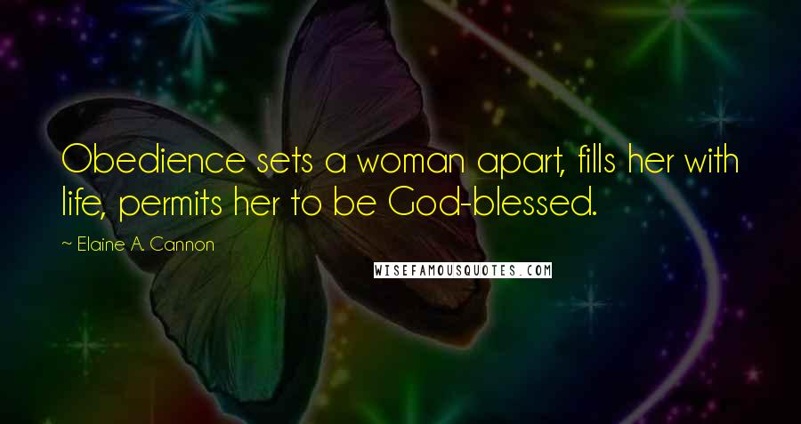 Elaine A. Cannon Quotes: Obedience sets a woman apart, fills her with life, permits her to be God-blessed.