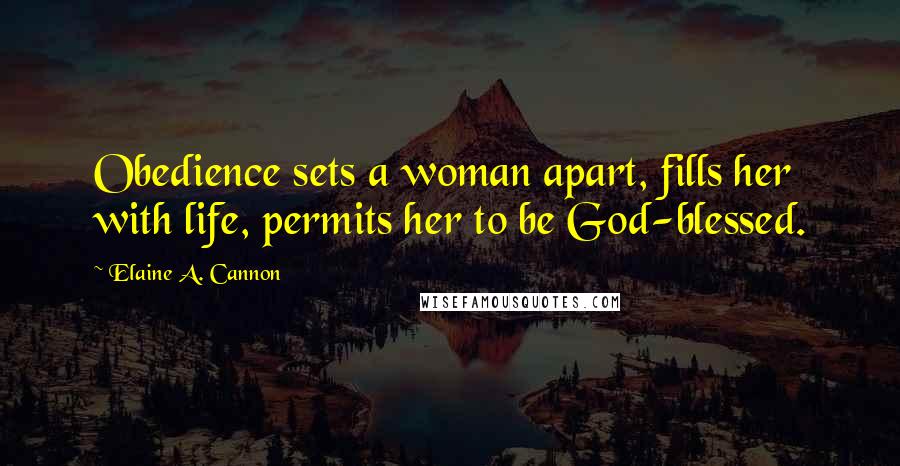 Elaine A. Cannon Quotes: Obedience sets a woman apart, fills her with life, permits her to be God-blessed.